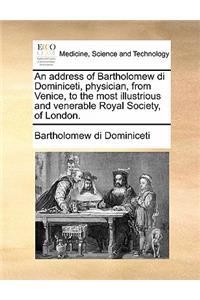 An Address of Bartholomew Di Dominiceti, Physician, from Venice, to the Most Illustrious and Venerable Royal Society, of London.