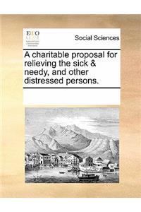 A Charitable Proposal for Relieving the Sick & Needy, and Other Distressed Persons.