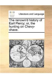 The Renown'd History of Earl Piercy; Or, the Hunting on Chevy-Chace.