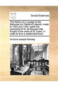 The history of a voyage to the Malouine (or Falkland) Islands, made in 1763 and 1764, under the command of M. de Bougainville, Knight of the order of St. Lewis, in order to form a settlement there