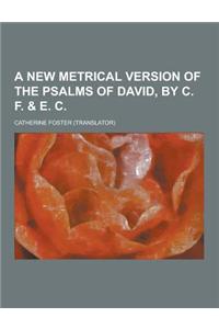 A New Metrical Version of the Psalms of David, by C. F. & E. C