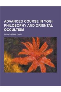 Advanced Course in Yogi Philosophy and Oriental Occultism