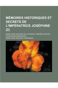 Memoires Historiques Et Secrets de L'Imperatrice Josephine (2); Marie-Rose Tascher de La Pagerie, Premiere Epouse de Napoleon Bonaparte