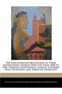 The Unauthorized Biographies of Three Inspirational Women from the Years 1820 to 1928