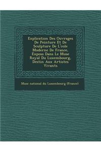 Explication Des Ouvrages de Peinture Et de Sculpture de L' Cole Moderne de France, Expos S Dans Le Mus E Royal Du Luxembourg, Destin Aux Artistes Viva