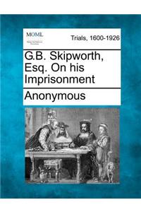 G.B. Skipworth, Esq. on His Imprisonment
