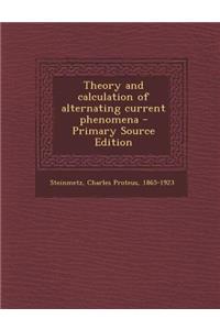 Theory and Calculation of Alternating Current Phenomena - Primary Source Edition