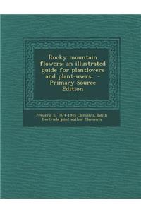 Rocky Mountain Flowers; An Illustrated Guide for Plantlovers and Plant-Users;