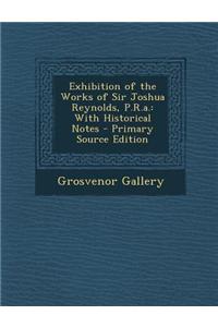 Exhibition of the Works of Sir Joshua Reynolds, P.R.A.: With Historical Notes