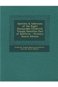 Speeches & Addresses of the Right Honourable Frederick Temple Hamilton Earl of Dufferin