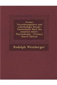 Arznei-Verordnungslehre Und Vollstandiges Recept-Taschenbuch Nach Der Neuesten Osterr. Pharmakopoe