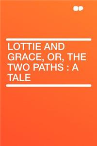 Lottie and Grace, Or, the Two Paths