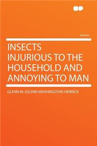 Insects Injurious to the Household and Annoying to Man
