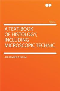 A Text-Book of Histology, Including Microscopic Technic