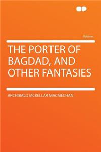 The Porter of Bagdad, and Other Fantasies