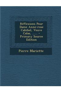 Réflexions Pour Dame Anne-rose Cabibel, Veuve Calas, ......