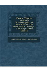 Johann Valentin Andreae's Christianopolis: An Ideal State of the Seventeenth Century... - Primary Source Edition