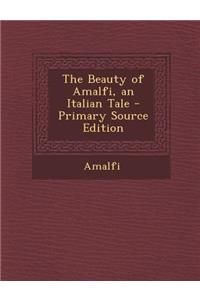 The Beauty of Amalfi, an Italian Tale - Primary Source Edition