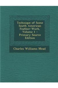 Technique of Some South American Feather-Work, Volume 1 - Primary Source Edition