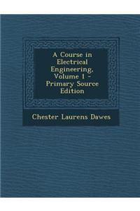 A Course in Electrical Engineering, Volume 1