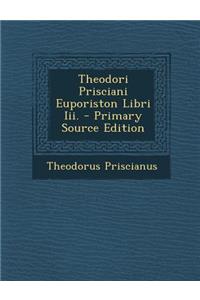 Theodori Prisciani Euporiston Libri III. - Primary Source Edition