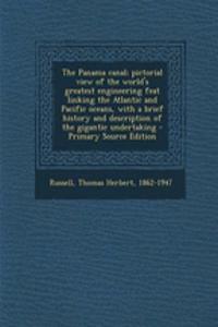 The Panama Canal; Pictorial View of the World's Greatest Engineering Feat Linking the Atlantic and Pacific Oceans, with a Brief History and Description of the Gigantic Undertaking