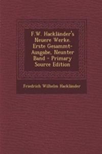 F.W. Hacklander's Neuere Werke. Erste Gesammt-Ausgabe, Neunter Band - Primary Source Edition