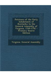 Petitions of the Early Inhabitants of Kentucky to the General Assembly of Virginia, 1769-1792 - Primary Source Edition