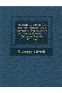 Manuale Di Storia del Diritto Italiano Dalle Invasioni Germaniche AI Nostri Giorni... - Primary Source Edition