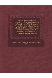 Secret Memoirs and Manners of Several Persons of Quality, of Both Sexes. from the New Atalantis, an Island in the Mediteranean. Written Originally in