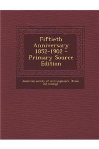 Fiftieth Anniversary 1852-1902 - Primary Source Edition