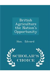 British Agriculture the Nation's Opportunity - Scholar's Choice Edition