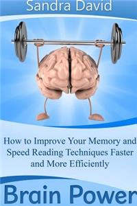 Brain Power: How to Improve Your Memory and Speed Reading Techniques Faster and More Efficiently