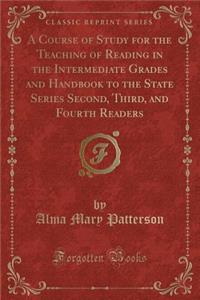 A Course of Study for the Teaching of Reading in the Intermediate Grades and Handbook to the State Series Second, Third, and Fourth Readers (Classic Reprint)