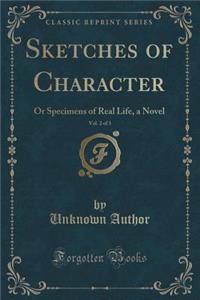 Sketches of Character, Vol. 2 of 3: Or Specimens of Real Life, a Novel (Classic Reprint)
