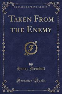 Taken from the Enemy (Classic Reprint)