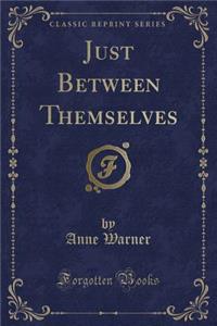 Just Between Themselves (Classic Reprint)