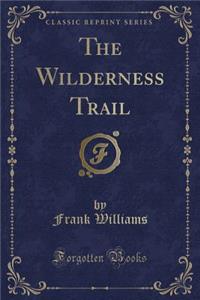 The Wilderness Trail (Classic Reprint)