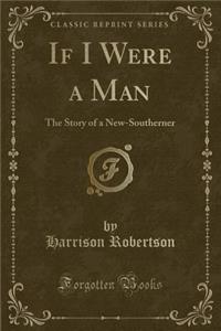 If I Were a Man: The Story of a New-Southerner (Classic Reprint)