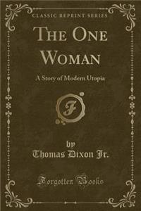 The One Woman: A Story of Modern Utopia (Classic Reprint)