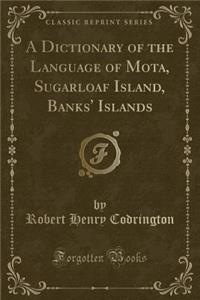 A Dictionary of the Language of Mota, Sugarloaf Island, Banks' Islands (Classic Reprint)