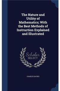 Nature and Utility of Mathematics; With the Best Methods of Instruction Explained and Illustrated
