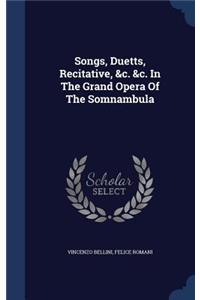 Songs, Duetts, Recitative, &c. &c. In The Grand Opera Of The Somnambula