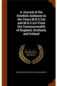 A Journal of the Swedish Ambassy in the Years M.D.C.Liii and M.D.C.Liv From the Commonwealth of England, Scotland, and Ireland
