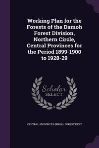 Working Plan for the Forests of the Damoh Forest Division, Northern Circle, Central Provinces for the Period 1899-1900 to 1928-29
