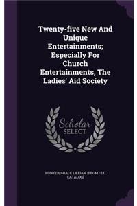 Twenty-five New And Unique Entertainments; Especially For Church Entertainments, The Ladies' Aid Society