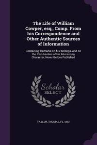 The Life of William Cowper, esq., Comp. From his Correspondence and Other Authentic Sources of Information