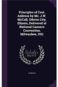 Principles of Cost. Address by Mr. J.W. McCall, Gibosn City, Illinois, Delivered at National Canners Convention, Milwaukee, 1911