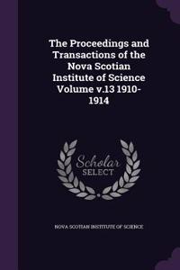 The Proceedings and Transactions of the Nova Scotian Institute of Science Volume V.13 1910-1914