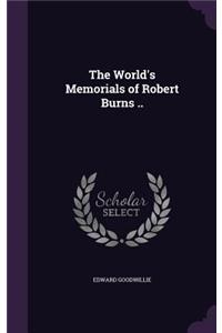 The World's Memorials of Robert Burns ..